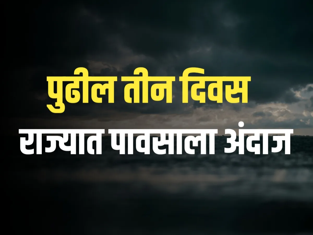 Maharashtra Rain Alert : पुढील तीन दिवसांचा पावसाचा अंदाज