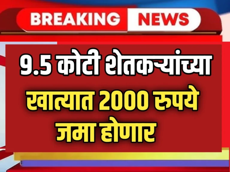 Pradhan Mantri Kisan Samman Nidhi Yojana : 9.5 कोटी शेतकऱ्यांच्या खात्यात 2000 रुपये जमा होणार